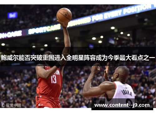 鲍威尔能否突破重围进入全明星阵容成为今季最大看点之一