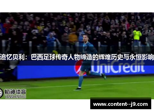 追忆贝利:巴西足球传奇人物缔造的辉煌历史与永恒影响 追忆贝利:巴西足球传奇人物缔造的辉煌历史与永恒影响