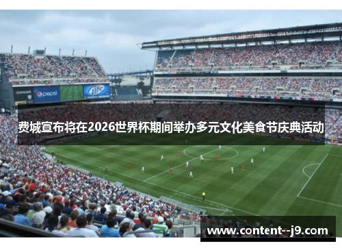 费城宣布将在2026世界杯期间举办多元文化美食节庆典活动 费城宣布将在2026世界杯期间举办多元文化美食节庆典活动