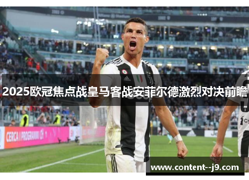 2025欧冠焦点战皇马客战安菲尔德激烈对决前瞻