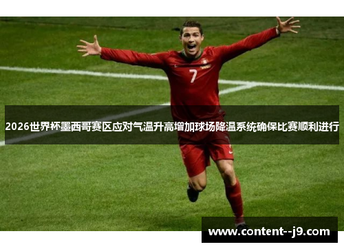 2026世界杯墨西哥赛区应对气温升高增加球场降温系统确保比赛顺利进行 2026世界杯墨西哥赛区应对气温升高增加球场降温系统确保比赛顺利进行