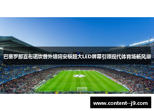 巴塞罗那宣布诺坎普外墙将安装超大LED屏幕引领现代体育场新风潮 巴塞罗那宣布诺坎普外墙将安装超大LED屏幕引领现代体育场新风潮