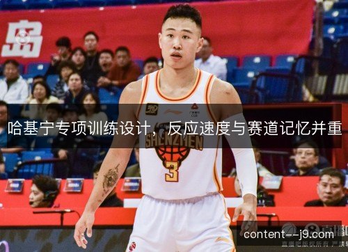 哈基宁专项训练设计,反应速度与赛道记忆并重 哈基宁专项训练设计,反应速度与赛道记忆并重
